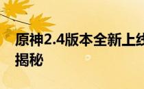 原神2.4版本全新上线时间及具体开放时间点揭秘