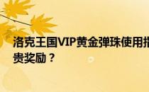 洛克王国VIP黄金弹珠使用指南：如何使用黄金弹珠获取珍贵奖励？