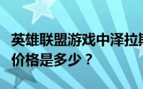 英雄联盟游戏中泽拉斯英雄角色枯萎之壤皮肤价格是多少？