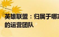 英雄联盟：归属于哪家公司？深度解析其背后的运营团队