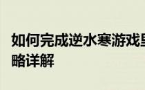 如何完成逆水寒游戏里的此间老叶一任务？攻略详解