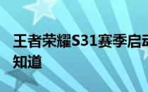 王者荣耀S31赛季启动时间揭晓：推迟多久早知道