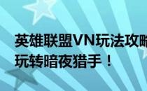 英雄联盟VN玩法攻略：掌握这些技巧，轻松玩转暗夜猎手！