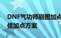 DNF气功师刷图加点攻略：助你轻松掌握最佳加点方案