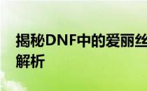 揭秘DNF中的爱丽丝：神秘的女神NPC深度解析