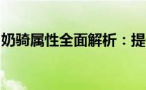 奶骑属性全面解析：提升属性攻略与技巧分享