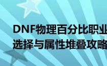 DNF物理百分比职业如何最大化输出？装备选择与属性堆叠攻略