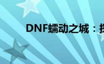 DNF蠕动之城：探险家的神秘秘境