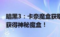 暗黑3：卡奈魔盒获取攻略：全方位解析如何获得神秘魔盒！