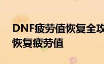 DNF疲劳值恢复全攻略：多种方法助你快速恢复疲劳值