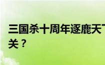 三国杀十周年逐鹿天下攻略：如何轻松扫荡难关？