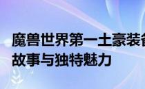 魔兽世界第一土豪装备揭秘：传奇装备的背后故事与独特魅力