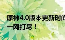 原神4.0版本更新时间曝光：全新内容与特色一网打尽！