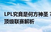 LPL究竟是何方神圣？——英雄联盟中国大陆顶级联赛解析