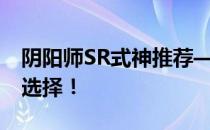 阴阳师SR式神推荐——最强助力，你的最佳选择！