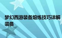 梦幻西游装备熔炼技巧详解：提升装备属性，轻松打造顶级装备