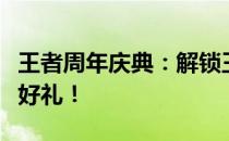 王者周年庆典：解锁王者周年惊喜宝箱的神秘好礼！